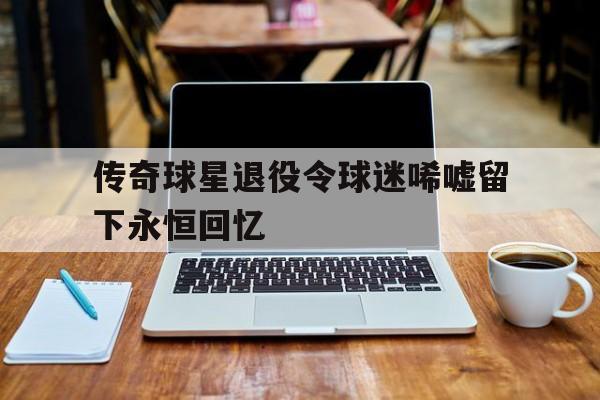 爱游戏官方网站-2021球星退役